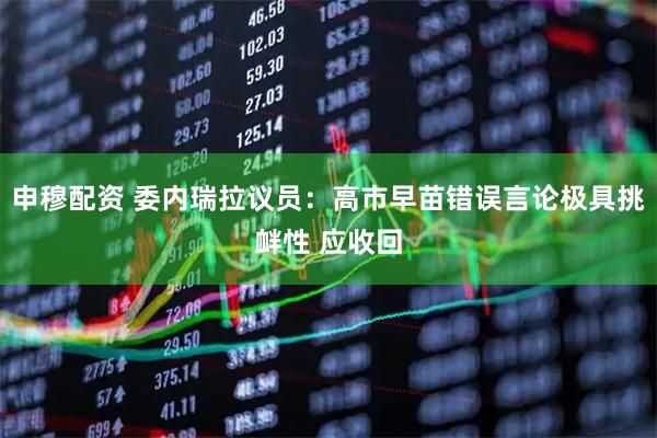 申穆配资 委内瑞拉议员：高市早苗错误言论极具挑衅性 应收回