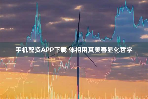 手机配资APP下载 体相用真美善显化哲学